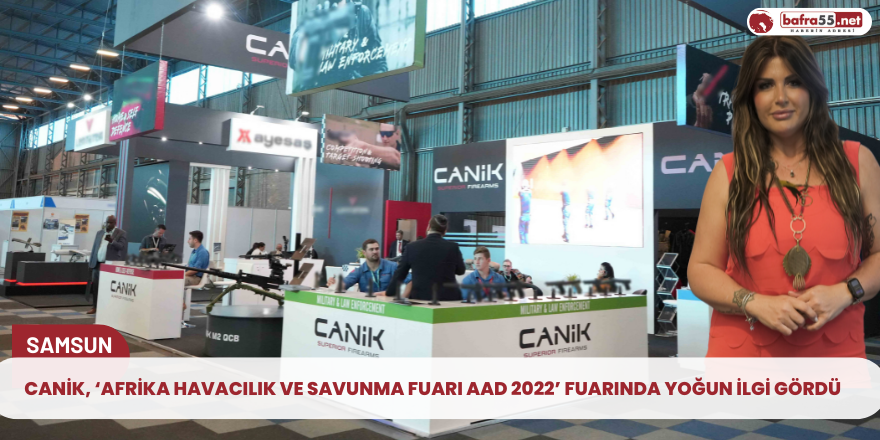 CANiK, ‘Afrika Havacılık ve Savunma Fuarı AAD 2022’ fuarında yoğun ilgi gördü