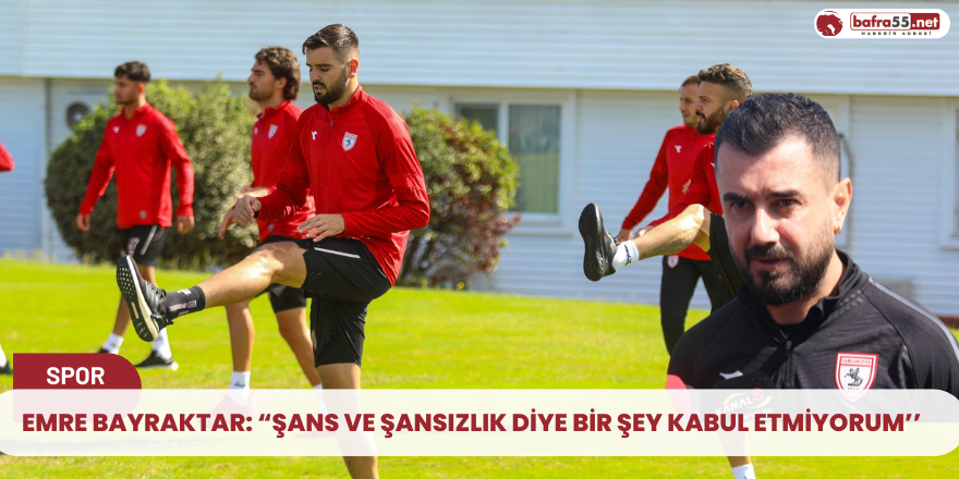 Emre Bayraktar: “Şans ve şansızlık diye bir şey kabul etmiyorum’’