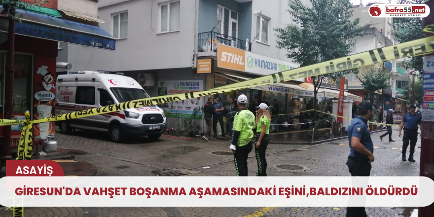 Giresun'da vahşet boşanma aşamasındaki eşini,baldızını öldürdü