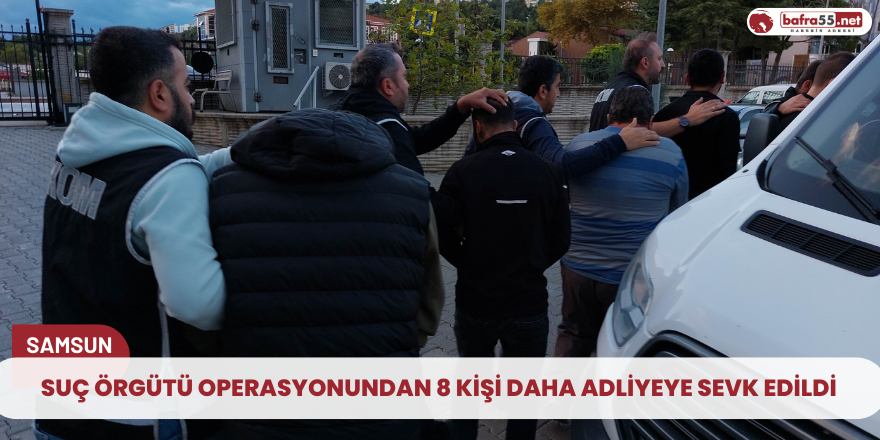 Suç örgütü operasyonundan 8 kişi daha adliyeye sevk edildi