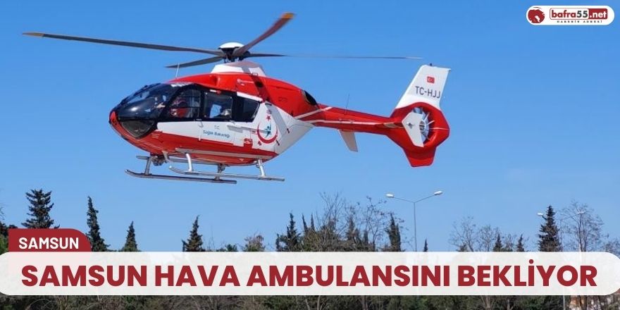 Samsun hava ambulansını bekliyor