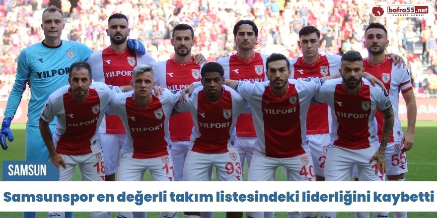 Samsunspor en değerli takım listesindeki liderliğini kaybetti