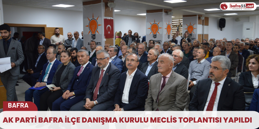 AK Parti Bafra İlçe Danışma Kurulu Meclis Toplantısı Yapıldı