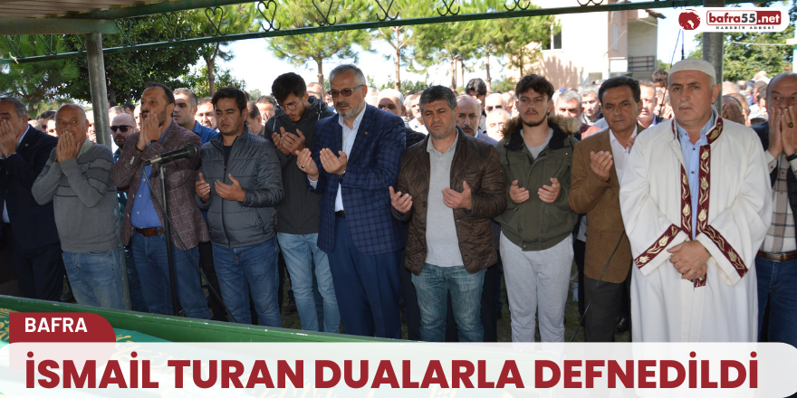 İSMAİL TURAN DUALARLA DEFNEDİLDİ