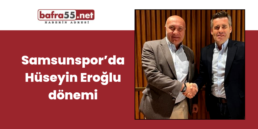 Samsunspor’da Hüseyin Eroğlu dönemi