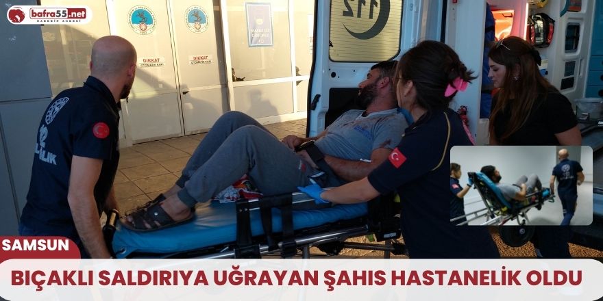 Bıçaklı saldırıya uğrayan şahıs hastanelik oldu