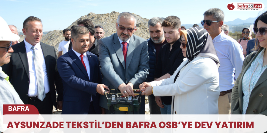 Aysunzade Tekstil’den Bafra OSB’ye Dev Yatırım 