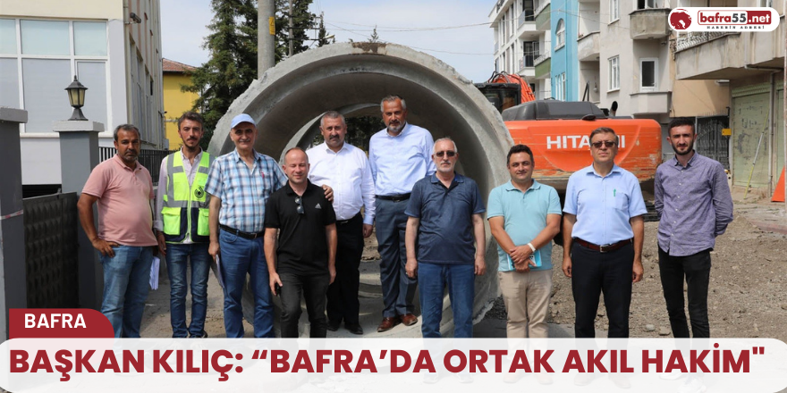 Başkan Kılıç: “Bafra’da ortak akıl hakim"