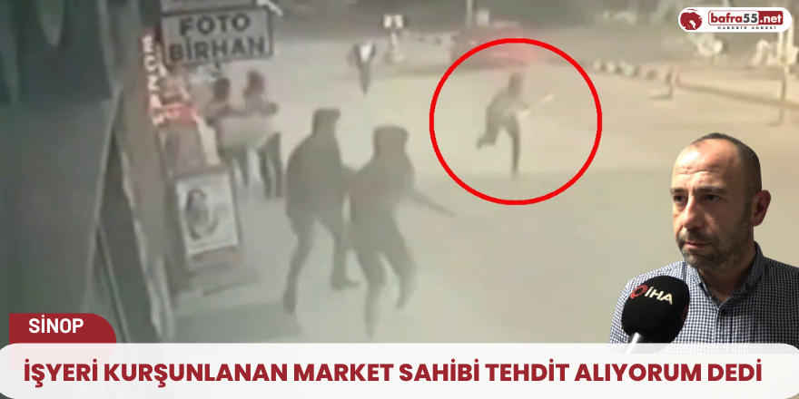 İşyeri kurşunlanan market sahibi tehdit alıyorum dedi