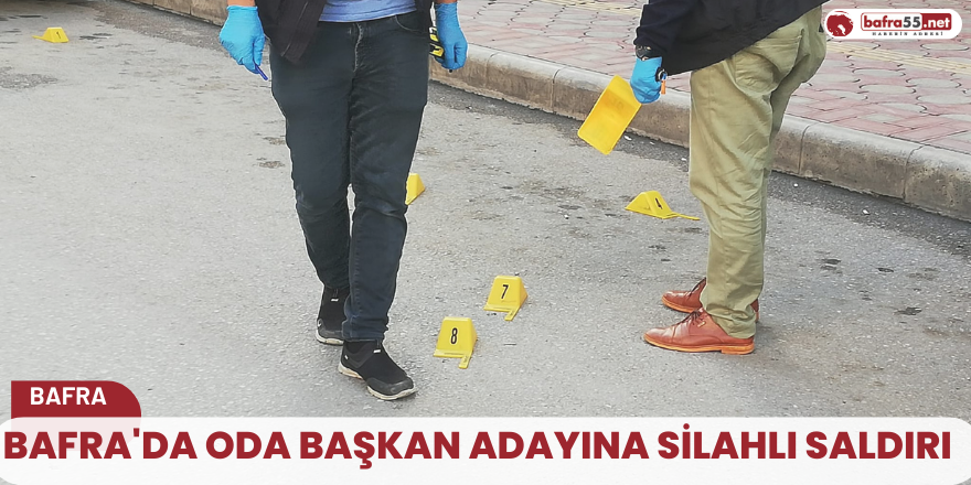 Bafra'da oda başkan adayına  silahlı saldırı