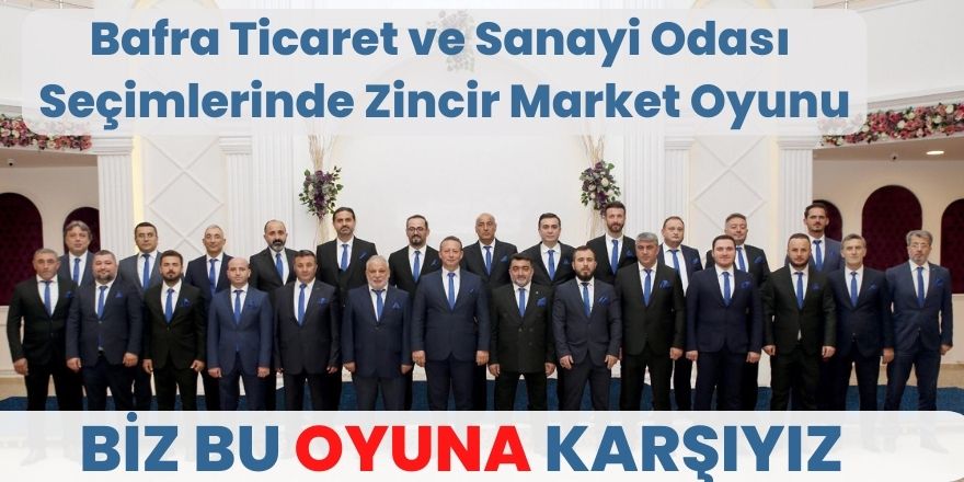 Bafra Ticaret ve Sanayi Odası Seçimlerinde Zincir Market Oyunu