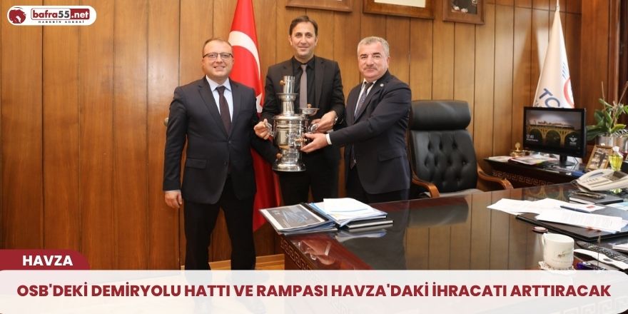 OSB'deki demiryolu hattı ve rampası Havza'daki ihracatı arttıracak