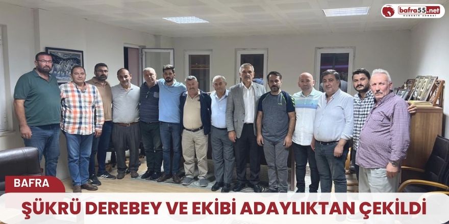 Şükrü Derebey ve ekibi adaylıktan çekildi