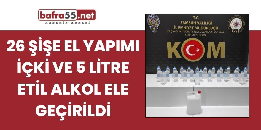 26 şişe el yapımı içki ve 5 litre etil alkol ele geçirildi.