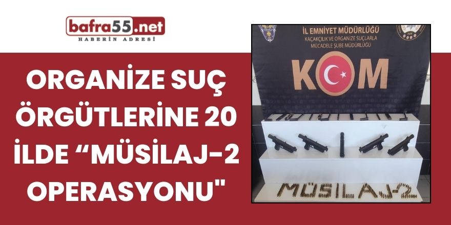 Organize suç örgütlerine 20 ilde “Müsilaj-2 Operasyonu"