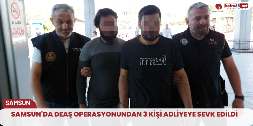 Samsun'da DEAŞ operasyonundan 3 kişi adliyeye sevk edildi