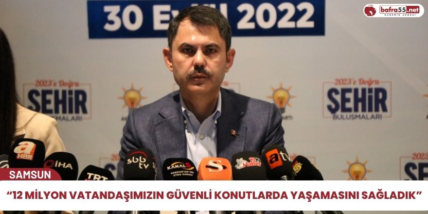 Bakan Kurum: “12 milyon vatandaşımızın güvenli konutlarda yaşamasını sağladık”