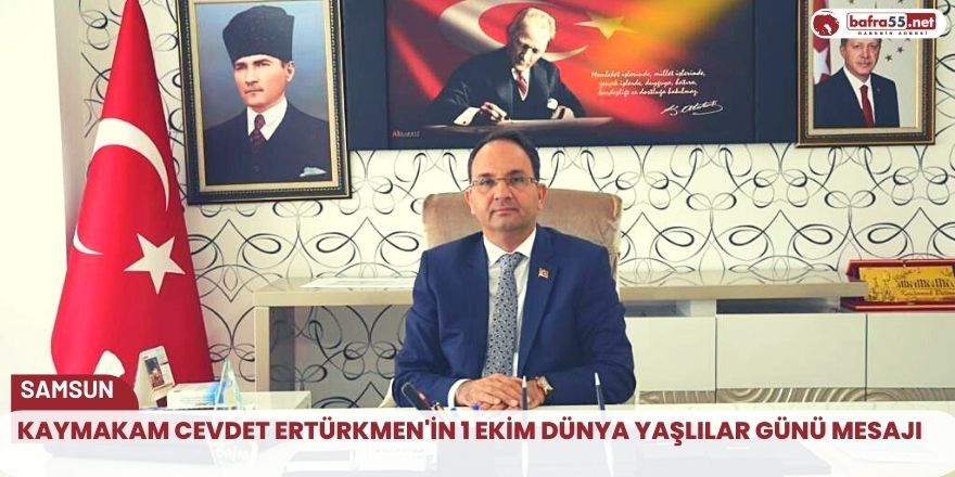 Kaymakam Cevdet Ertürkmen'in 1 Ekim Dünya Yaşlılar Günü Mesajı