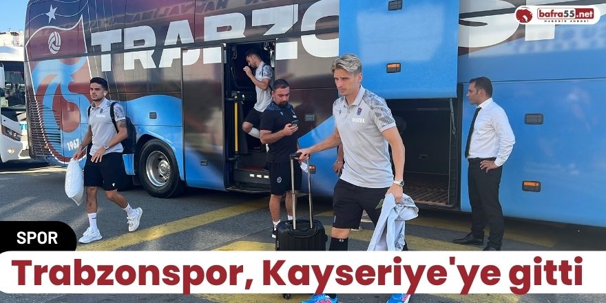 Trabzonspor, Kayseriye'ye gitti