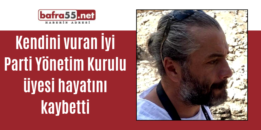 Kendini vuran İyi Parti Yönetim Kurulu üyesi hayatını kaybetti