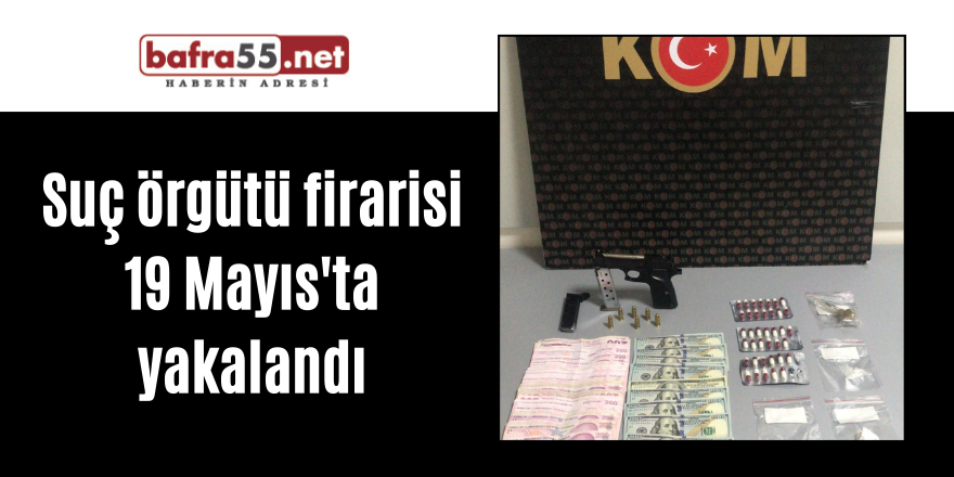 Suç örgütü firarisi 19 Mayıs'ta yakalandı