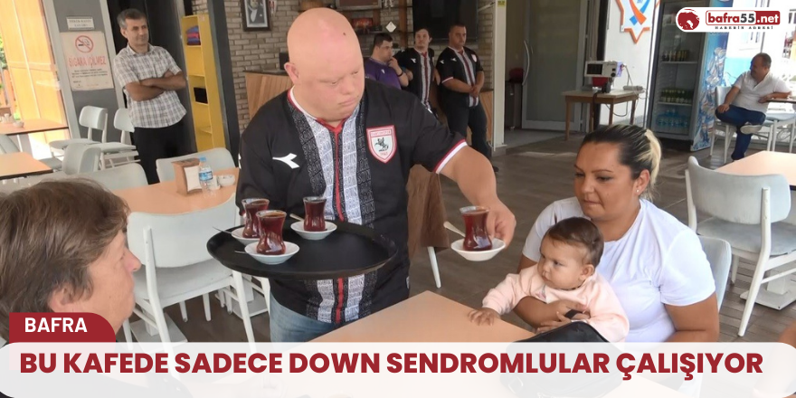 Bu kafede sadece down sendromlular çalışıyor