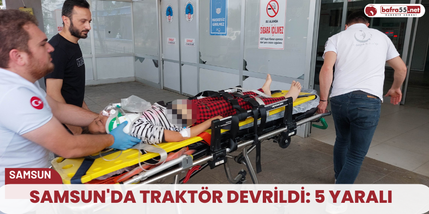 Samsun'da traktör devrildi: 5 yaralı