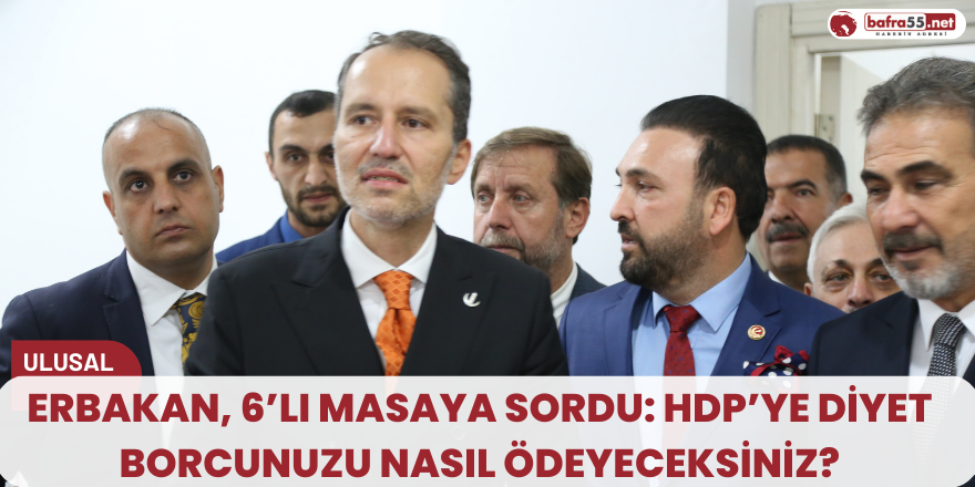 Erbakan, 6’lı masaya sordu: HDP’ye diyet borcunuzu nasıl ödeyeceksiniz?