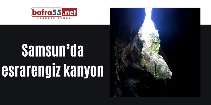 Samsun’da esrarengiz kanyon