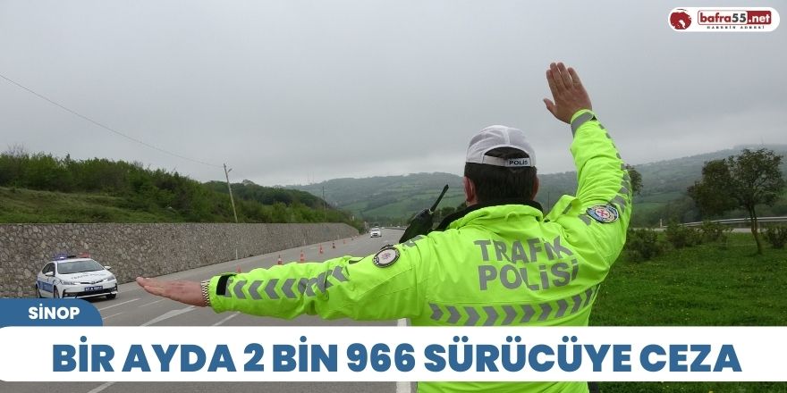 Sinop’ta bir ayda 2 bin 966 sürücüye ceza