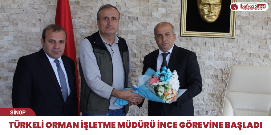 Türkeli Orman İşletme Müdürü İnce görevine başladı