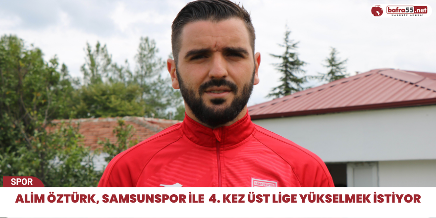 Alim Öztürk, Samsunspor ile  4. kez üst lige yükselmek istiyor