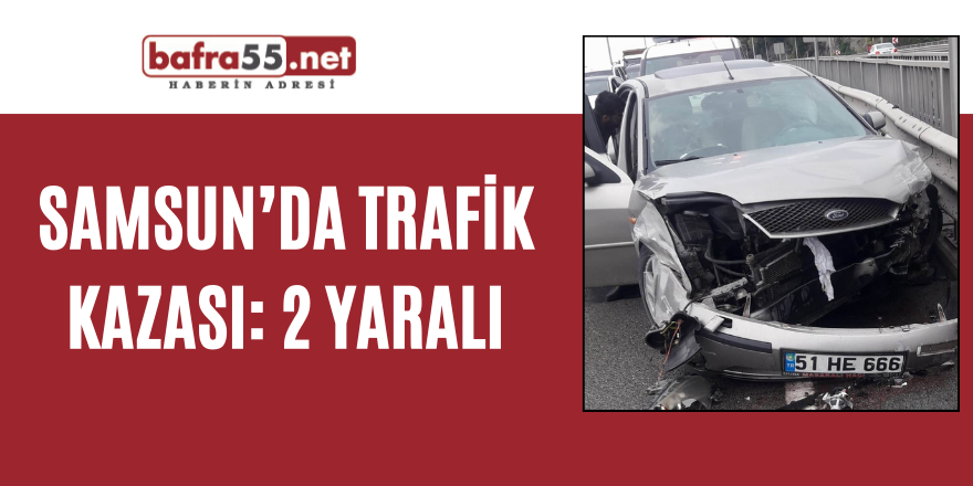 Samsun’da trafik kazası: 2 yaralı