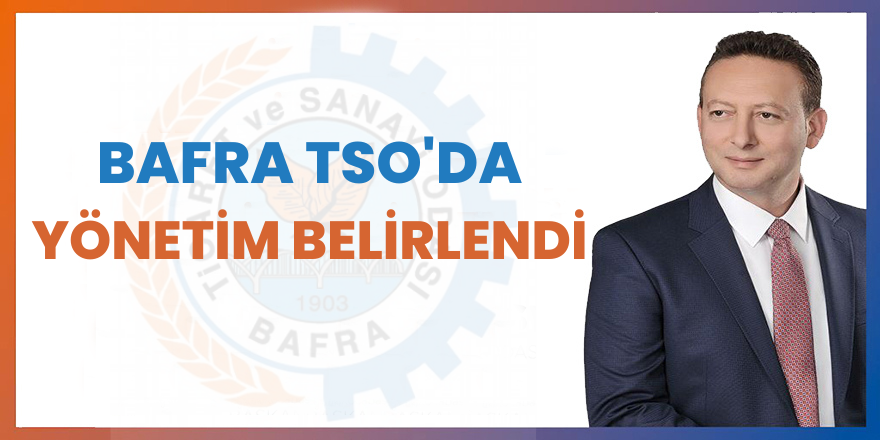 BAFRA TSO’DA YÖNETİM BELİRLENDİ