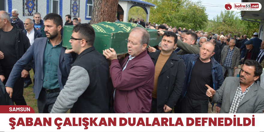 ŞABAN ÇALIŞKAN DUALARLA DEFNEDİLDİ