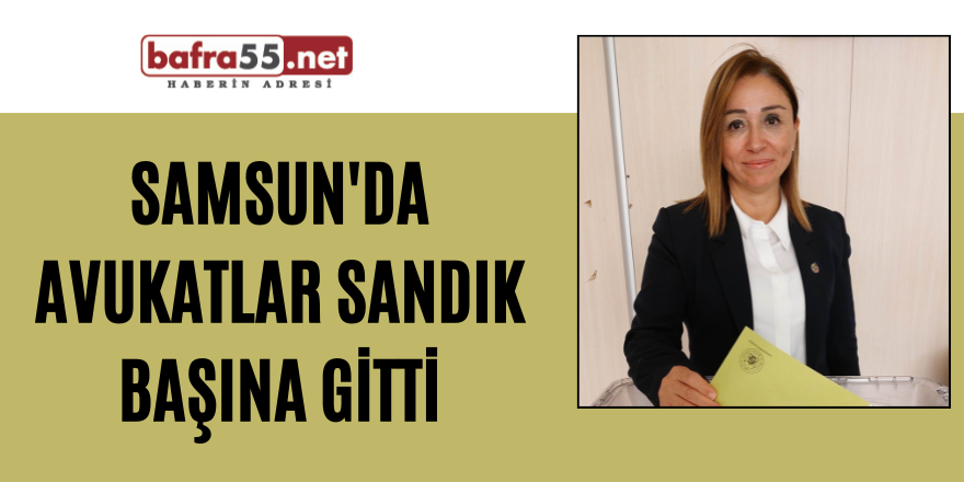 Samsun'da avukatlar sandık başına gitti