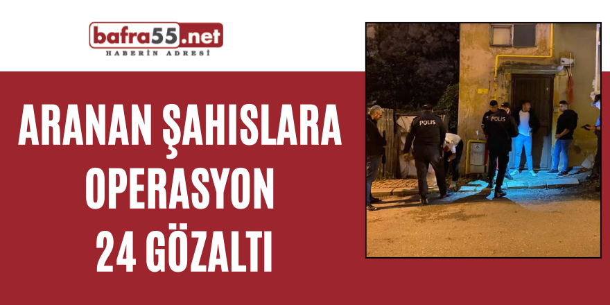 Aranan şahıslara operasyon: 24 gözaltı