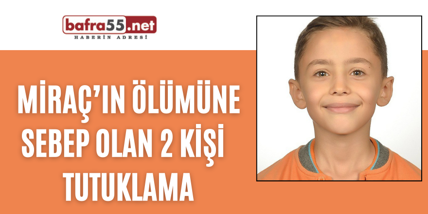 Miraç’ın ölümüne sebep olan 2 kişi  tutuklama