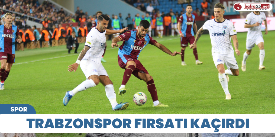 Trabzonspor fırsatı kaçırdı