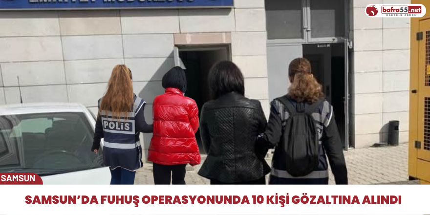 Samsun’da fuhuş operasyonunda 10 kişi gözaltına alındı