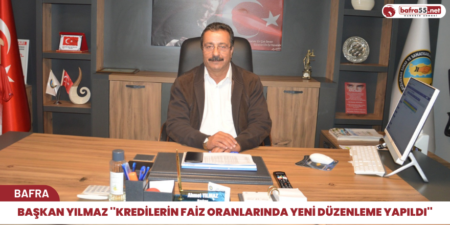 Başkan Yılmaz ‘’ Kredilerin Faiz Oranlarında ve Limitlerinde Yeni Düzenleme Yapılmıştır’’