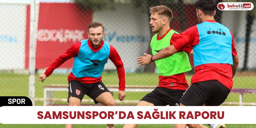 Samsunspor’da sağlık raporu