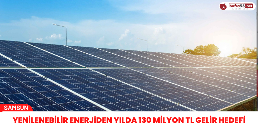 Yenilenebilir enerjiden yılda 130 milyon TL gelir hedefi