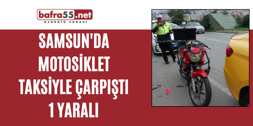 Samsun'da motosiklet taksiyle çarpıştı: 1 yaralı