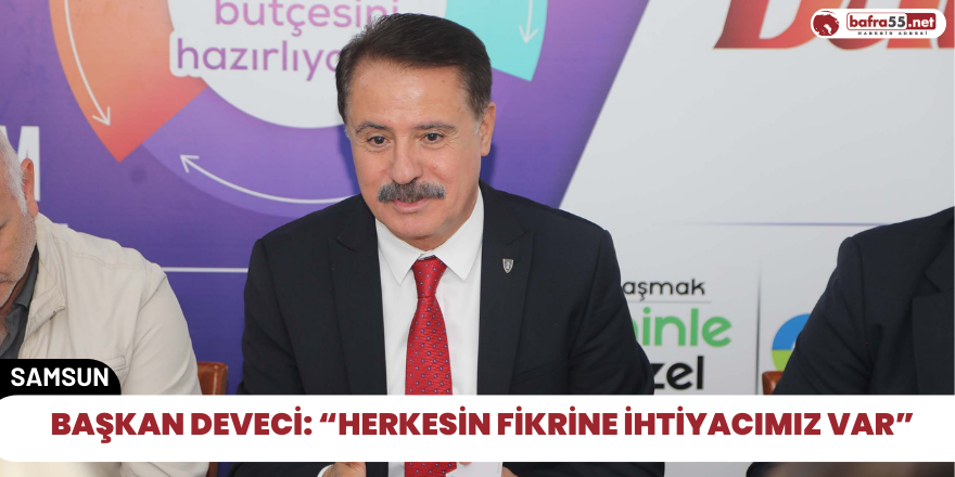 Başkan Deveci: “Herkesin fikrine ihtiyacımız var”