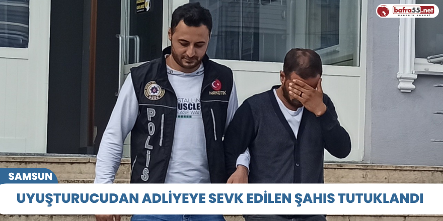 Uyuşturucudan adliyeye sevk edilen şahıs tutuklandı