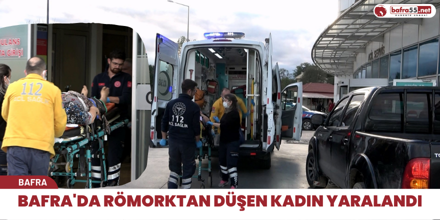 Bafra'da römorktan düşen kadın yaralandı