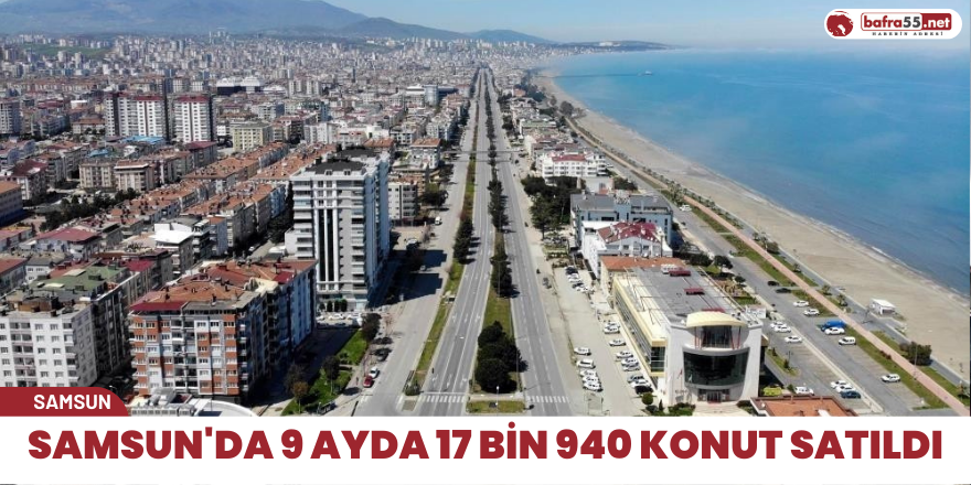 Samsun'da satılan 17 bin 940 konuttan 823’ünü yabancılar aldı