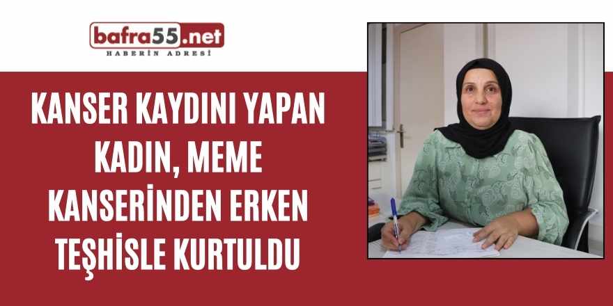 Kanser kaydını yapan kadın, meme kanserinden erken teşhisle kurtuldu