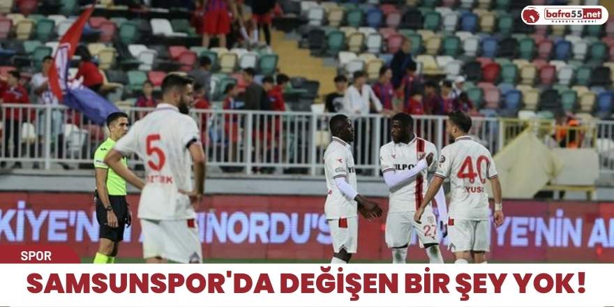 Samsunspor'da değişen bir şey yok!